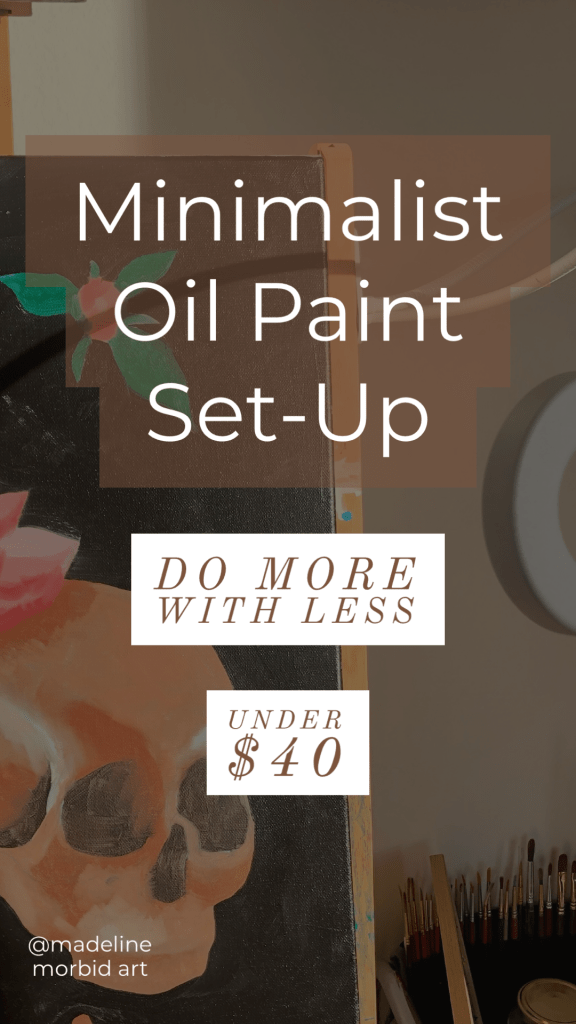 Minimalist oil paint set-up, do more will less, under 40 dollars for starting oil paint. Madeline Morbid Art